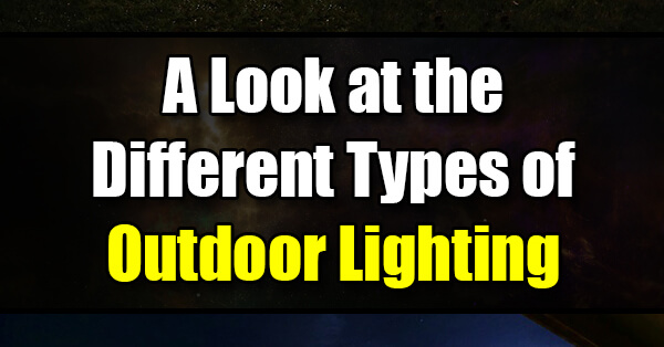 A Look At The Different Types Of Outdoor Lighting - Golly Gee Gardening